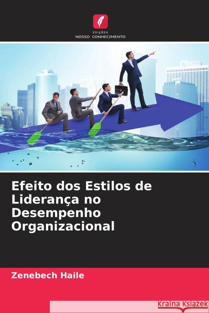 Efeito dos Estilos de Liderança no Desempenho Organizacional Haile, Zenebech 9786204411248