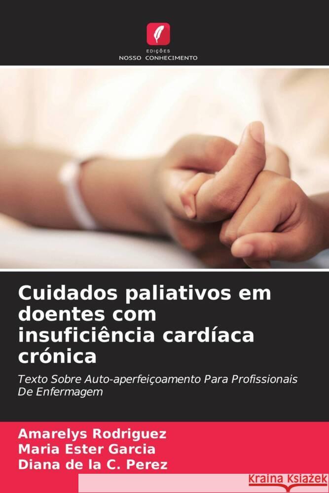 Cuidados paliativos em doentes com insuficiência cardíaca crónica Rodriguez, Amarelys, Garcia, Maria Ester, Perez, Diana de la C. 9786204412153