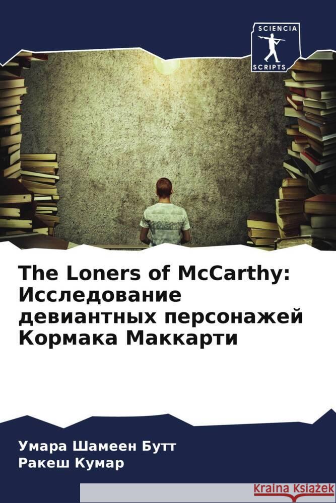 The Loners of McCarthy: Issledowanie dewiantnyh personazhej Kormaka Makkarti Shameen Butt, Umara, Kumar, Rakesh 9786204412399 Sciencia Scripts