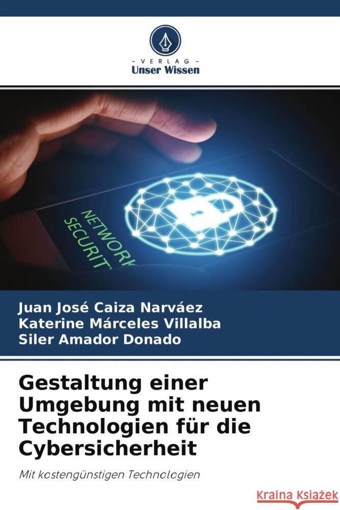 Gestaltung einer Umgebung mit neuen Technologien für die Cybersicherheit Caiza Narvaez, Juan José, Márceles Villalba, Katerine, Amador Donado, Siler 9786204412597