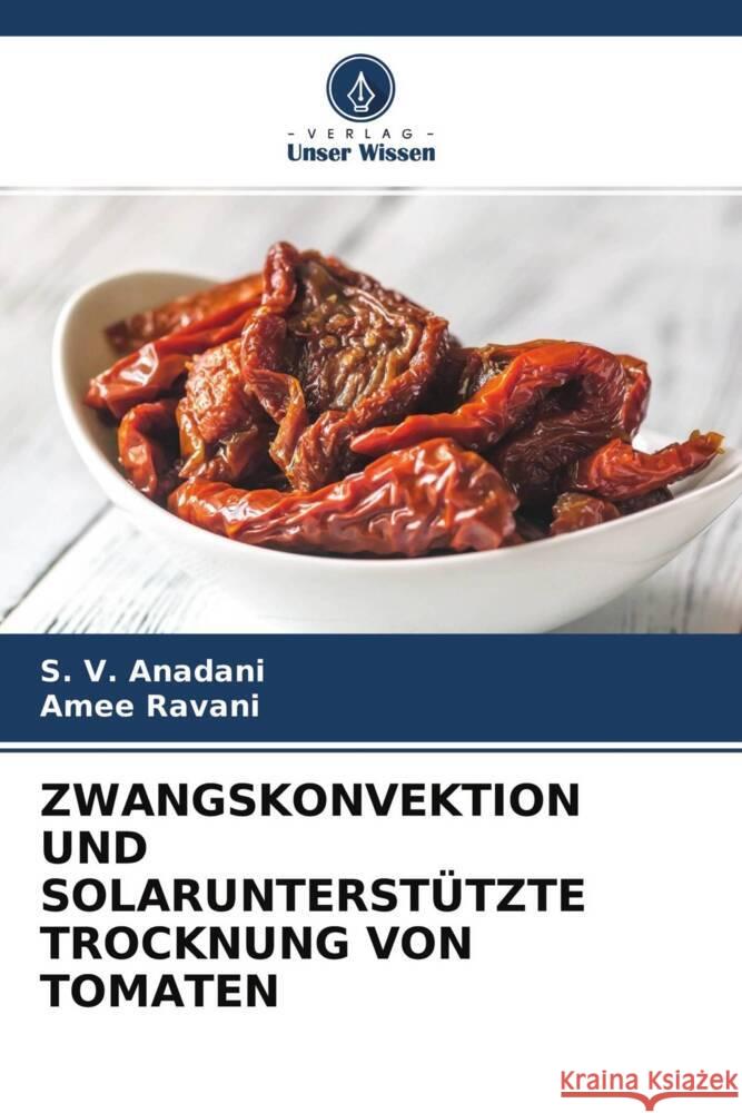 ZWANGSKONVEKTION UND SOLARUNTERSTÜTZTE TROCKNUNG VON TOMATEN Anadani, S. V., Ravani, Amee 9786204412801