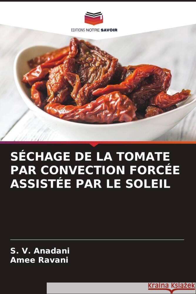 SÉCHAGE DE LA TOMATE PAR CONVECTION FORCÉE ASSISTÉE PAR LE SOLEIL Anadani, S. V., Ravani, Amee 9786204412832