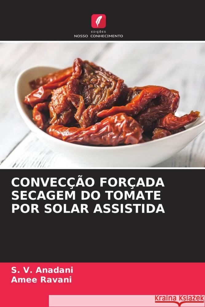 CONVECÇÃO FORÇADA SECAGEM DO TOMATE POR SOLAR ASSISTIDA Anadani, S. V., Ravani, Amee 9786204412856