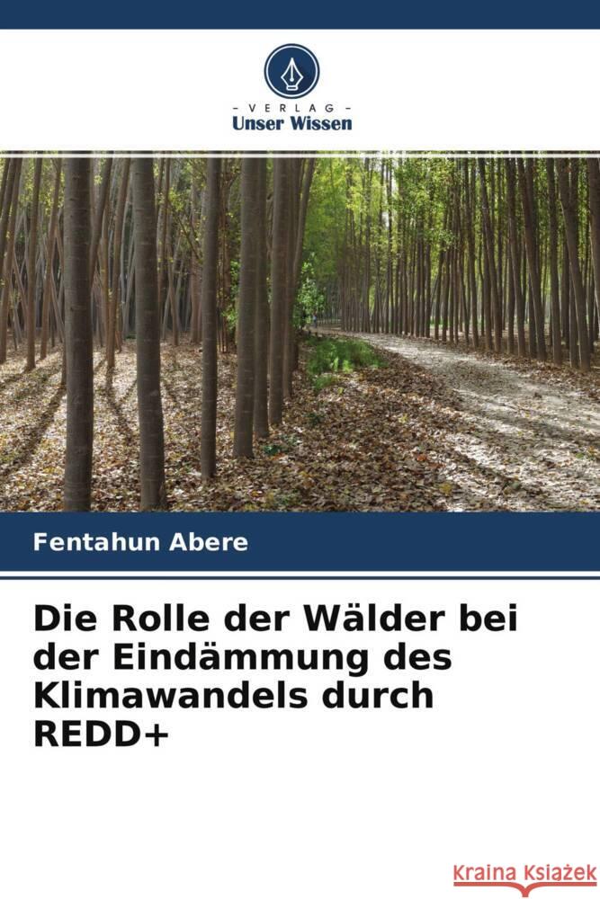 Die Rolle der Wälder bei der Eindämmung des Klimawandels durch REDD+ Abere, Fentahun 9786204413723 Verlag Unser Wissen