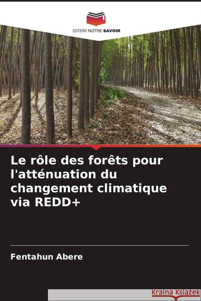 Le rôle des forêts pour l'atténuation du changement climatique via REDD+ Abere, Fentahun 9786204413747 Editions Notre Savoir