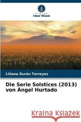 Die Serie Solstices (2013) von ?ngel Hurtado Liliana Dur? 9786204413792