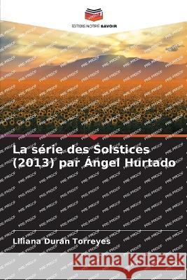 La s?rie des Solstices (2013) par ?ngel Hurtado Liliana Dur? 9786204413815