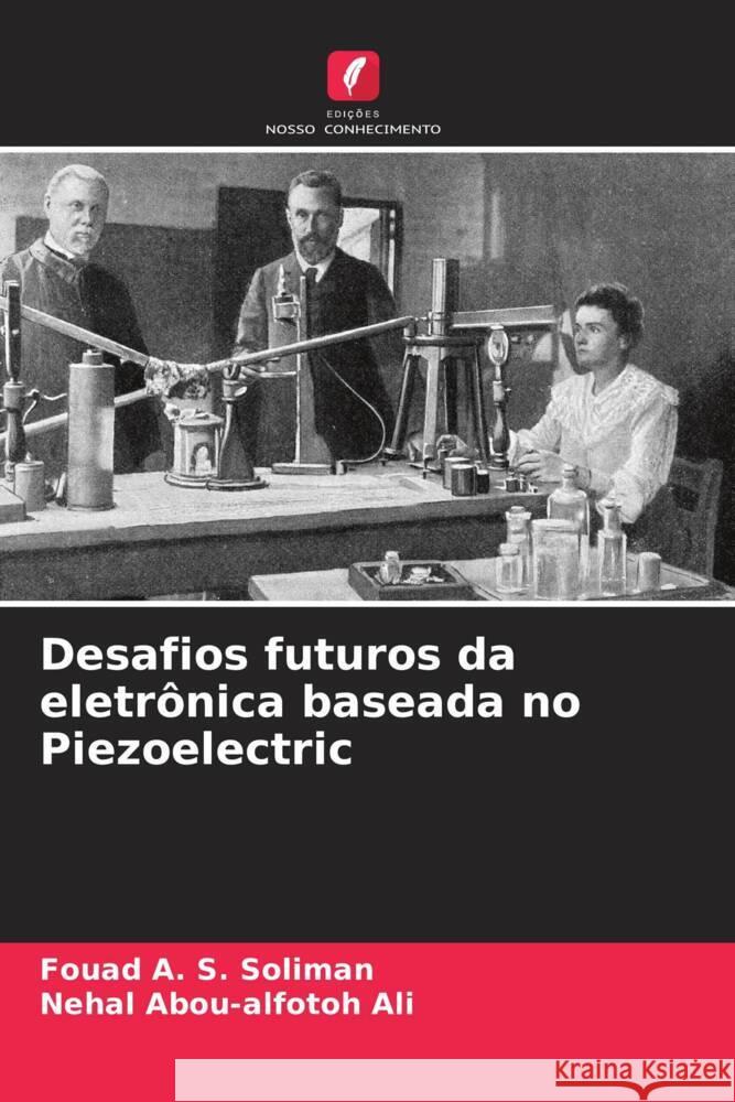 Desafios futuros da eletrônica baseada no Piezoelectric Soliman, Fouad A. S., Ali, Nehal Abou-alfotoh 9786204414294 Edicoes Nosso Conhecimento