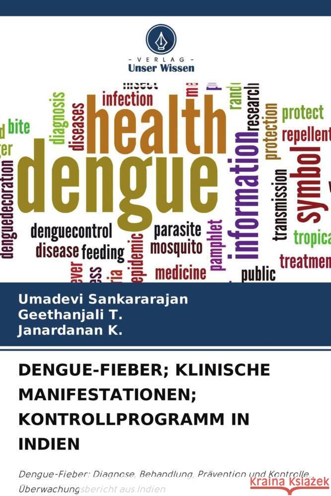 DENGUE-FIEBER; KLINISCHE MANIFESTATIONEN; KONTROLLPROGRAMM IN INDIEN Sankararajan, Umadevi, T., Geethanjali, K., Janardanan 9786204414522