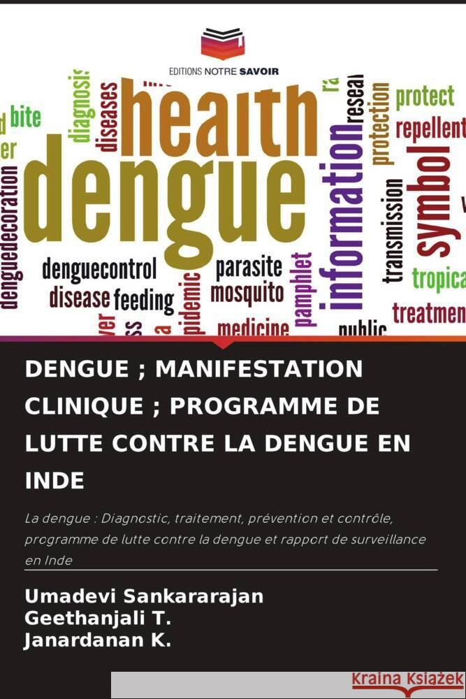 DENGUE ; MANIFESTATION CLINIQUE ; PROGRAMME DE LUTTE CONTRE LA DENGUE EN INDE Sankararajan, Umadevi, T., Geethanjali, K., Janardanan 9786204414553