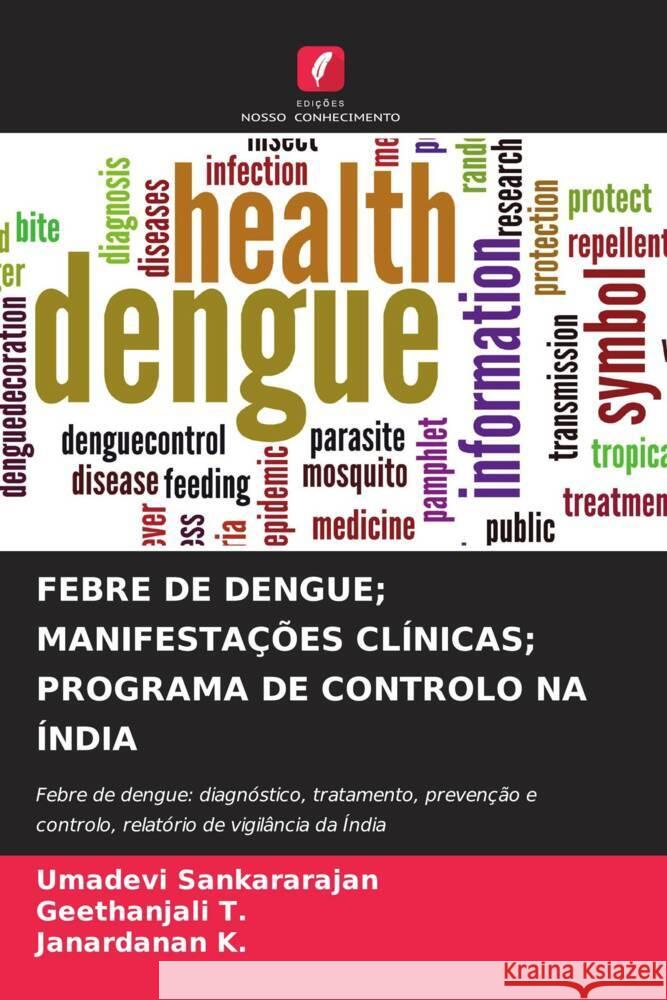 FEBRE DE DENGUE; MANIFESTAÇÕES CLÍNICAS; PROGRAMA DE CONTROLO NA ÍNDIA Sankararajan, Umadevi, T., Geethanjali, K., Janardanan 9786204414584