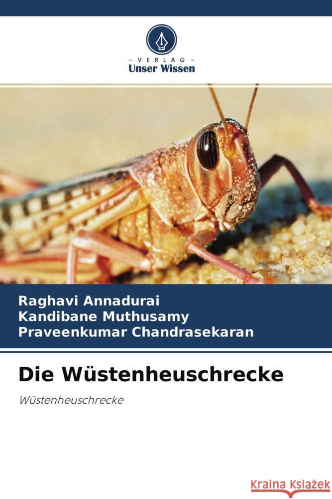 Die Wüstenheuschrecke Annadurai, Raghavi, Muthusamy, Kandibane, Chandrasekaran, Praveenkumar 9786204414744 Verlag Unser Wissen