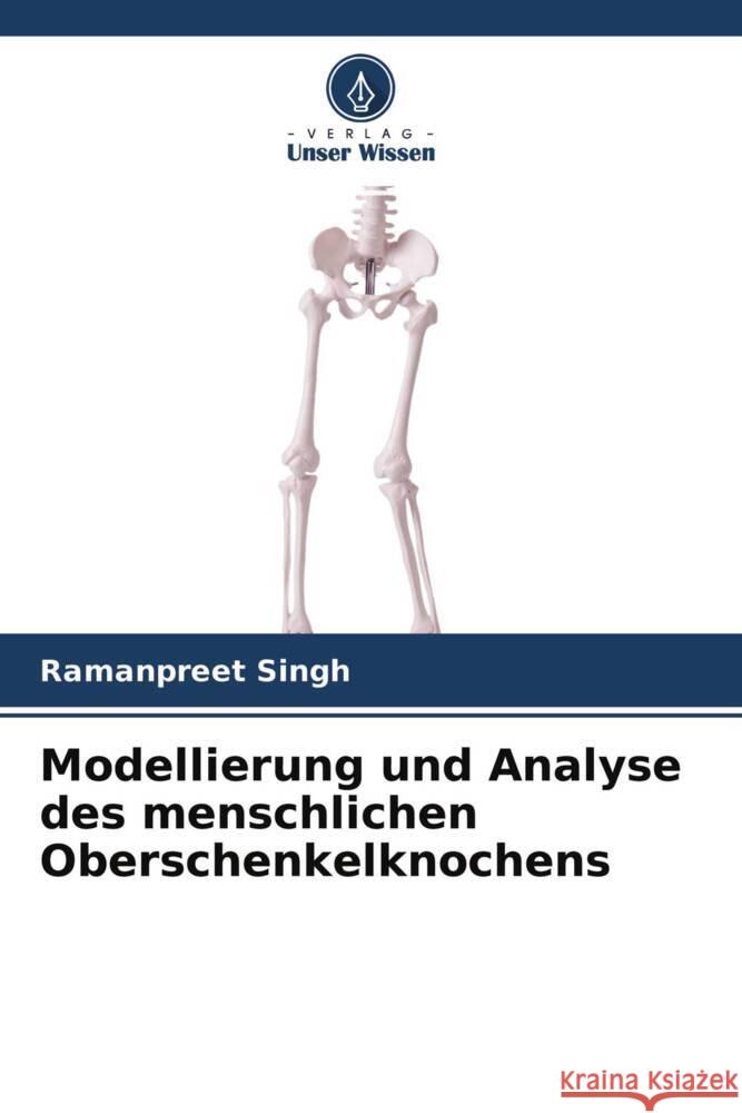 Modellierung und Analyse des menschlichen Oberschenkelknochens Singh, Ramanpreet 9786204414973 Verlag Unser Wissen