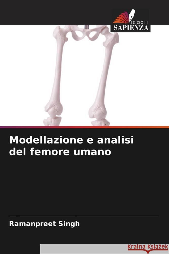 Modellazione e analisi del femore umano Singh, Ramanpreet 9786204415000 Edizioni Sapienza