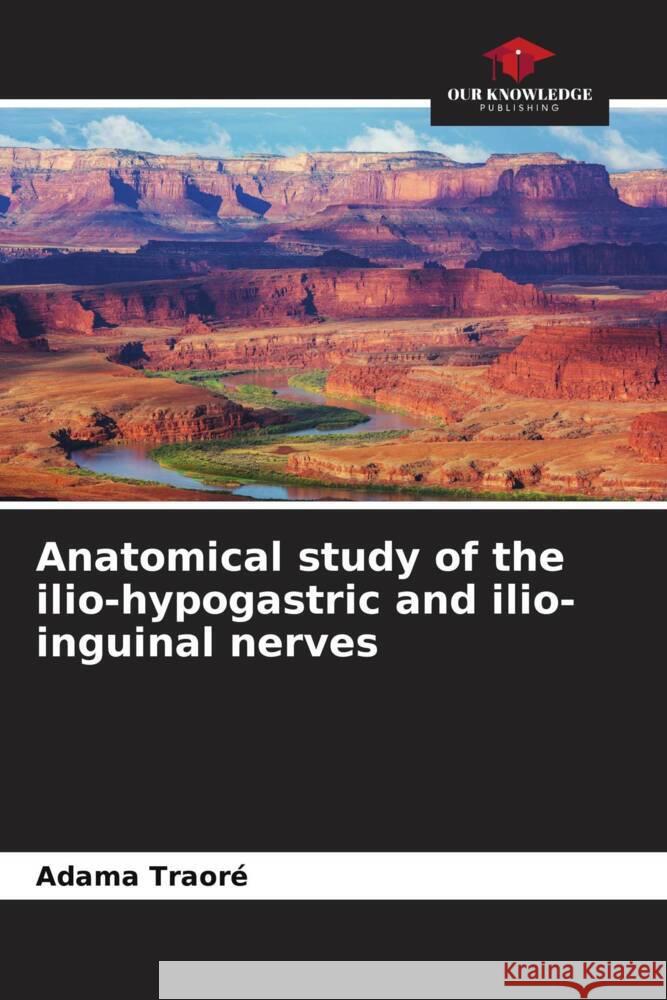 Anatomical study of the ilio-hypogastric and ilio-inguinal nerves Traore, Adama, Ongoïba, Nouhoum, Ba, Abou Baye 9786204415765 Our Knowledge Publishing