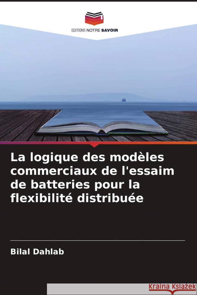 La logique des modèles commerciaux de l'essaim de batteries pour la flexibilité distribuée Dahlab, Bilal 9786204415895