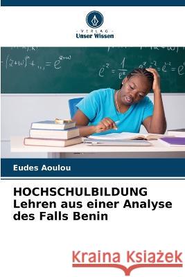 HOCHSCHULBILDUNG Lehren aus einer Analyse des Falls Benin Eudes Aoulou 9786204416410