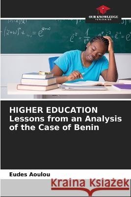 HIGHER EDUCATION Lessons from an Analysis of the Case of Benin Eudes Aoulou 9786204416427