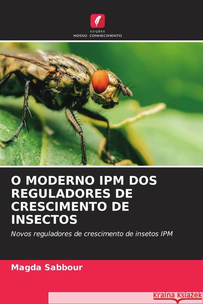 O MODERNO IPM DOS REGULADORES DE CRESCIMENTO DE INSECTOS Sabbour, Magda 9786204419442 Edições Nosso Conhecimento