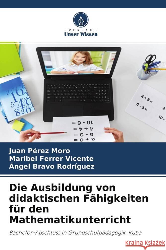 Die Ausbildung von didaktischen Fähigkeiten für den Mathematikunterricht Pérez Moro, Juan, Ferrer Vicente, Maribel, Bravo Rodríguez, Àngel 9786204419541