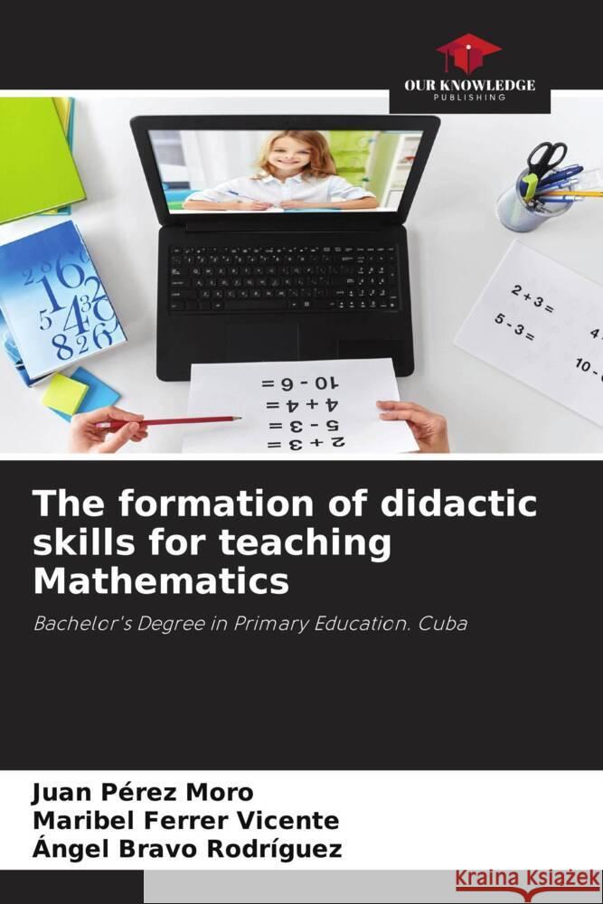 The formation of didactic skills for teaching Mathematics Pérez Moro, Juan, Ferrer Vicente, Maribel, Bravo Rodríguez, Àngel 9786204419558