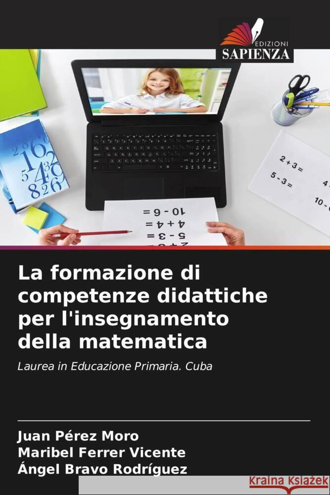 La formazione di competenze didattiche per l'insegnamento della matematica Pérez Moro, Juan, Ferrer Vicente, Maribel, Bravo Rodríguez, Àngel 9786204419572