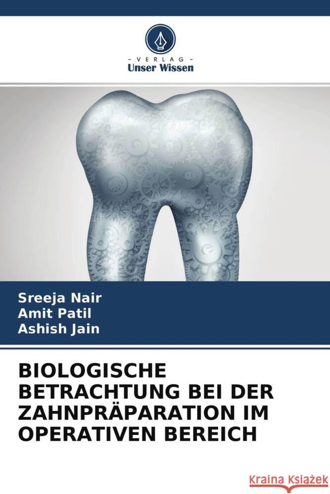 BIOLOGISCHE BETRACHTUNG BEI DER ZAHNPRÄPARATION IM OPERATIVEN BEREICH Nair, Sreeja, Patil, Amit, Jain, Ashish 9786204419893 Verlag Unser Wissen