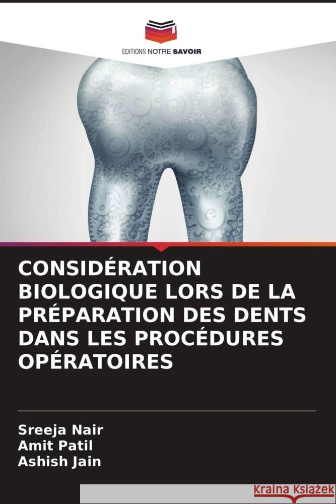 CONSIDÉRATION BIOLOGIQUE LORS DE LA PRÉPARATION DES DENTS DANS LES PROCÉDURES OPÉRATOIRES Nair, Sreeja, Patil, Amit, Jain, Ashish 9786204419916 Editions Notre Savoir