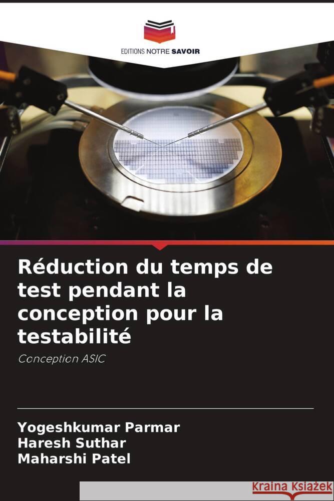 Réduction du temps de test pendant la conception pour la testabilité Parmar, Yogeshkumar, Suthar, Haresh, Patel, Maharshi 9786204420226