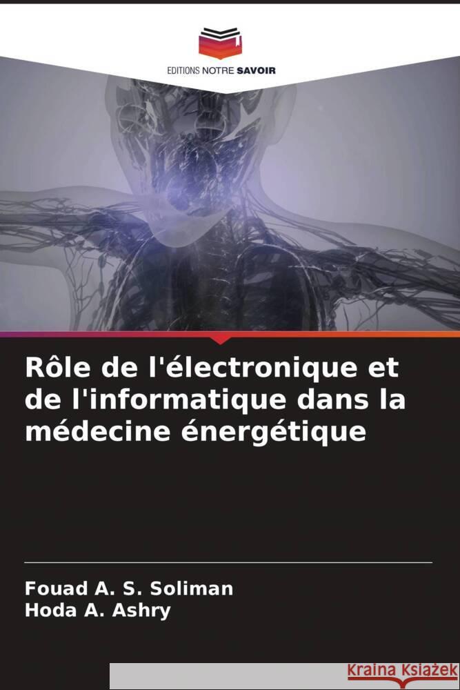 Rôle de l'électronique et de l'informatique dans la médecine énergétique Soliman, Fouad A. S., Ashry, Hoda A. 9786204421957 Editions Notre Savoir