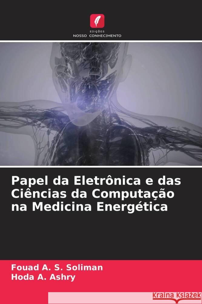 Papel da Eletrônica e das Ciências da Computação na Medicina Energética Soliman, Fouad A. S., Ashry, Hoda A. 9786204421964 Edições Nosso Conhecimento