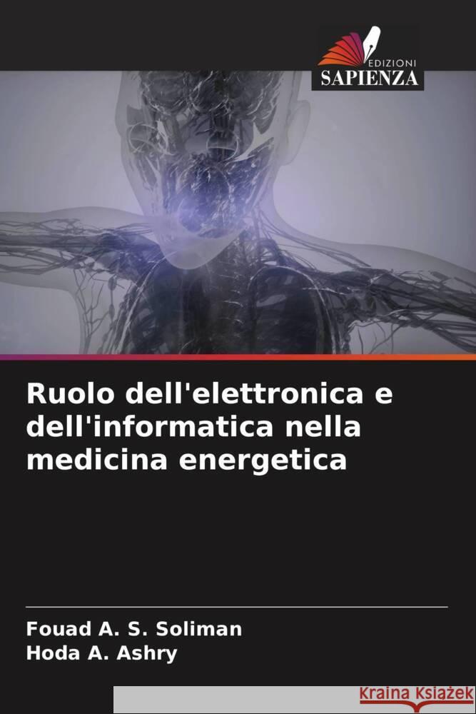 Ruolo dell'elettronica e dell'informatica nella medicina energetica Soliman, Fouad A. S., Ashry, Hoda A. 9786204422107 Edizioni Sapienza