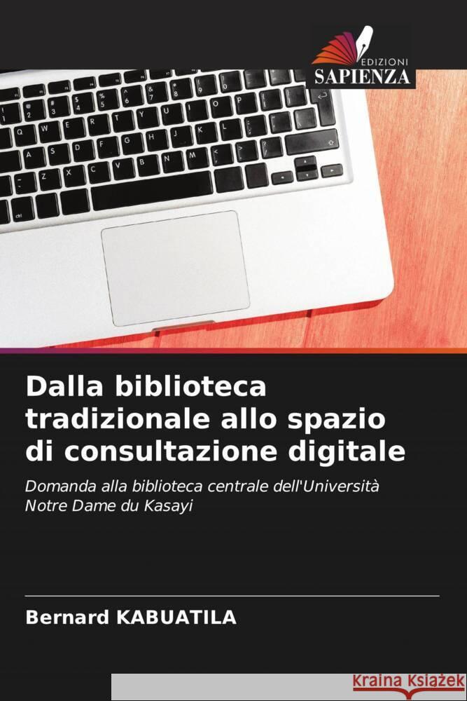 Dalla biblioteca tradizionale allo spazio di consultazione digitale Kabuatila, Bernard 9786204422800 Edizioni Sapienza