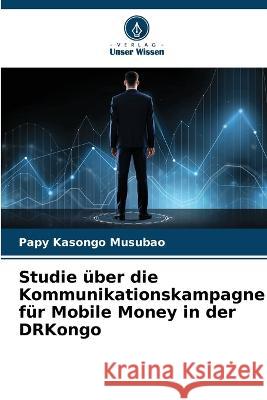 Studie ?ber die Kommunikationskampagne f?r Mobile Money in der DRKongo Papy Kasong 9786204423258