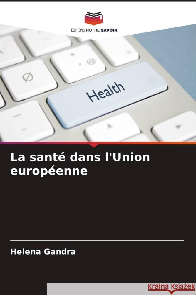 La santé dans l'Union européenne Gandra, Helena 9786204423326 Editions Notre Savoir