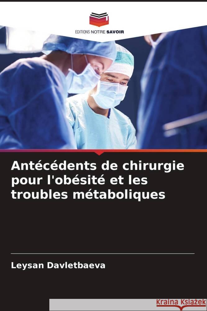 Antécédents de chirurgie pour l'obésité et les troubles métaboliques Davletbaeva, Leysan 9786204423517