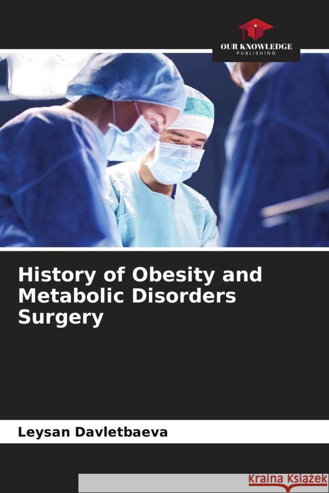 History of Obesity and Metabolic Disorders Surgery Davletbaeva, Leysan 9786204423548