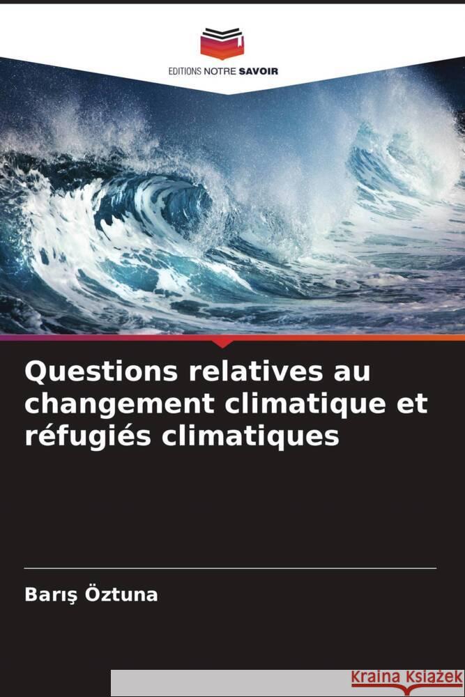 Questions relatives au changement climatique et réfugiés climatiques Öztuna, Baris 9786204423753