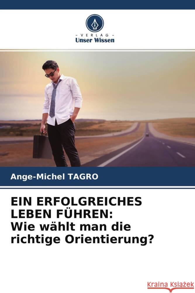 EIN ERFOLGREICHES LEBEN FÜHREN: Wie wählt man die richtige Orientierung? Tagro, Ange-Michel 9786204424279