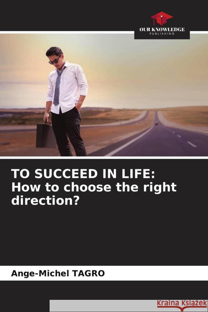 TO SUCCEED IN LIFE: How to choose the right direction? Tagro, Ange-Michel 9786204424286