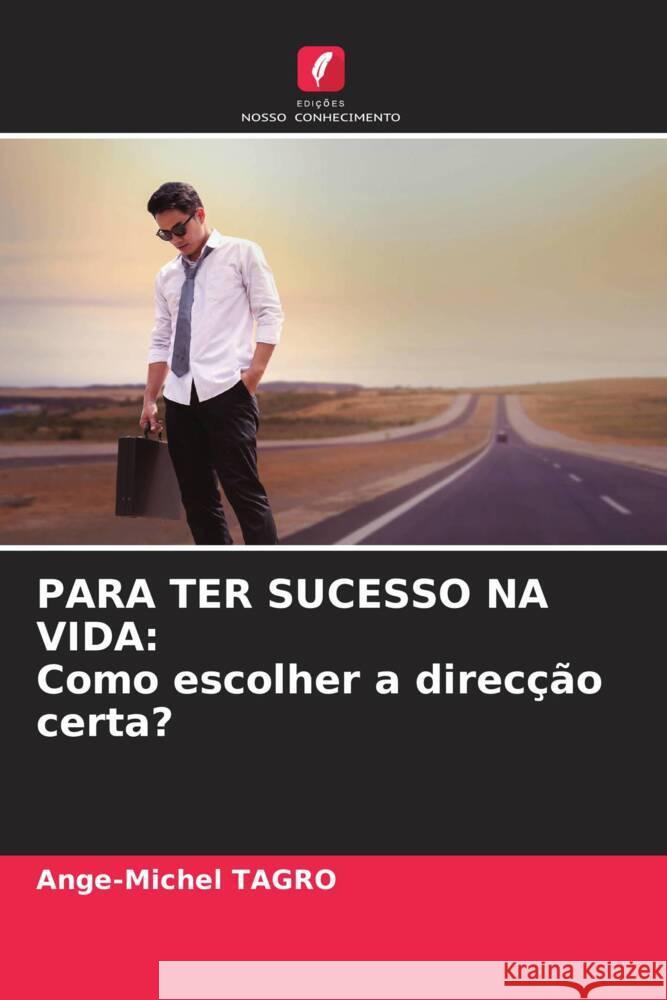 PARA TER SUCESSO NA VIDA: Como escolher a direcção certa? Tagro, Ange-Michel 9786204424347