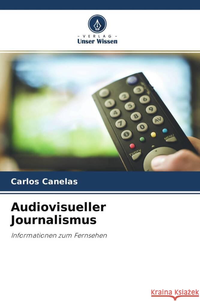 Audiovisueller Journalismus Canelas, Carlos 9786204425658 Verlag Unser Wissen