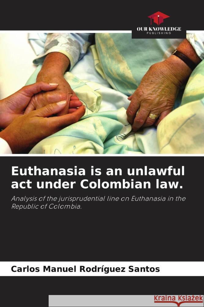 Euthanasia is an unlawful act under Colombian law. Rodríguez Santos, Carlos Manuel 9786204427034