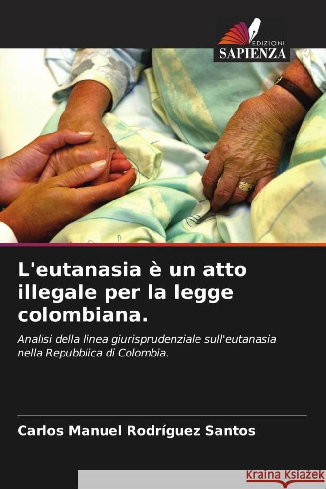 L'eutanasia è un atto illegale per la legge colombiana. Rodríguez Santos, Carlos Manuel 9786204427058