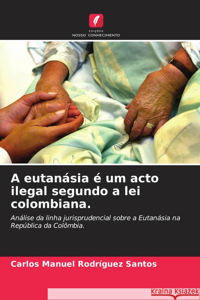 A eutanásia é um acto ilegal segundo a lei colombiana. Rodríguez Santos, Carlos Manuel 9786204427065