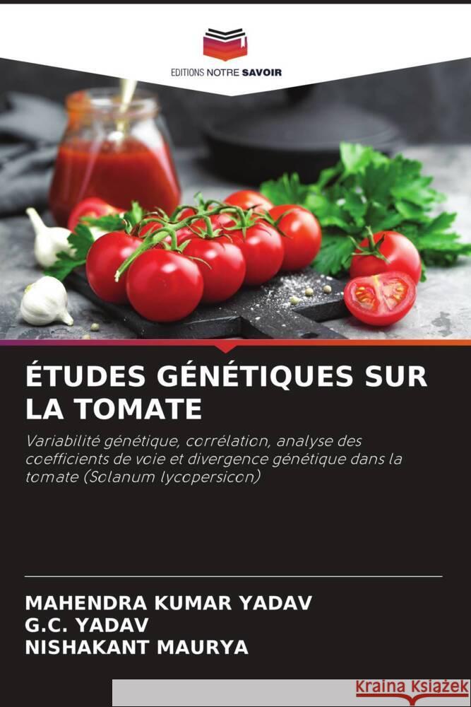 ÉTUDES GÉNÉTIQUES SUR LA TOMATE Yadav, Mahendra Kumar, Yadav, G.C., Maurya, Nishakant 9786204427898