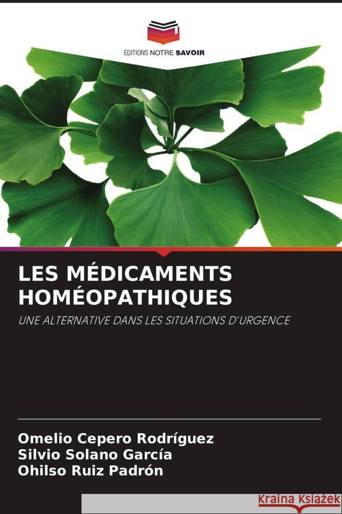 LES MÉDICAMENTS HOMÉOPATHIQUES Cepero Rodriguez, Omelio, Solano García, Silvio, Ruiz Padrón, Ohilso 9786204428871 Editions Notre Savoir