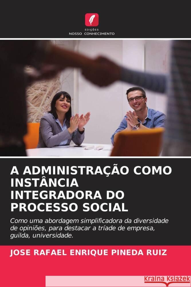 A ADMINISTRAÇÃO COMO INSTÂNCIA INTEGRADORA DO PROCESSO SOCIAL Pineda Ruiz, Jose Rafael Enrique 9786204429175