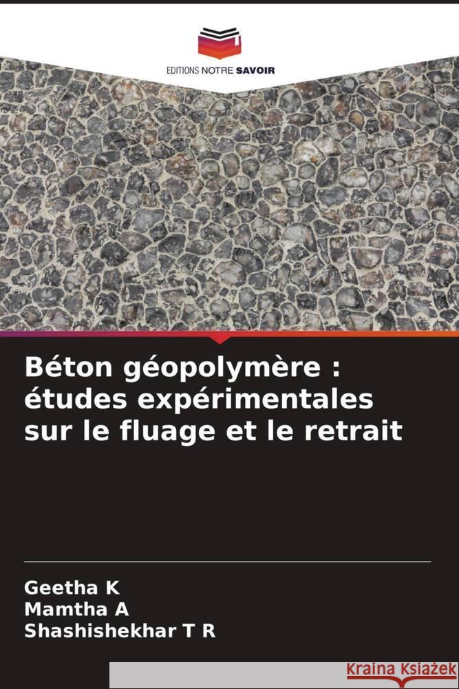 Béton géopolymère : études expérimentales sur le fluage et le retrait K, Geetha, A, Mamtha, T R, Shashishekhar 9786204430027 Editions Notre Savoir