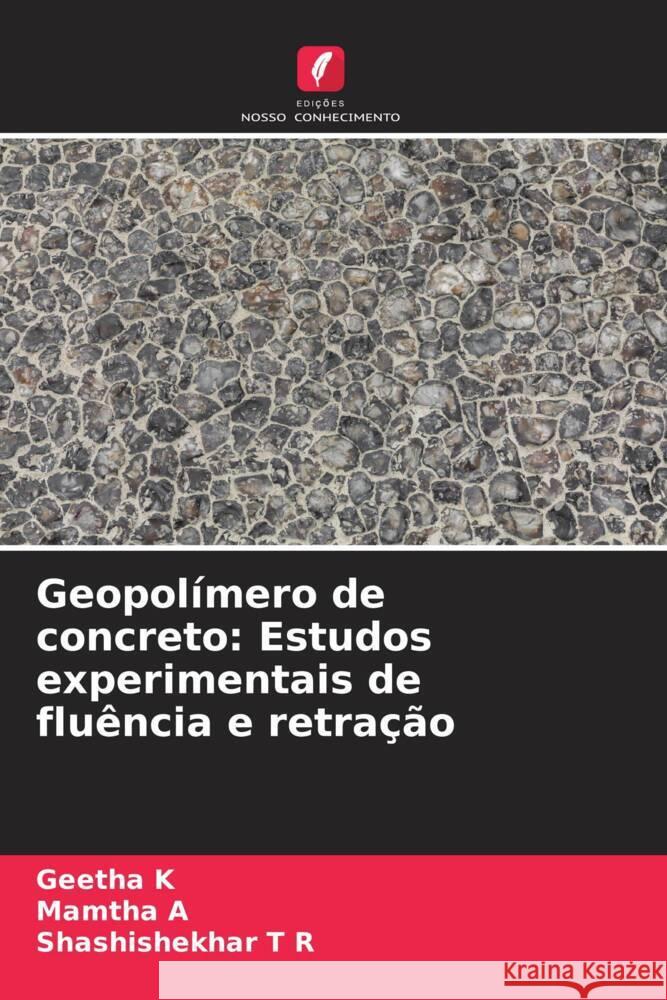 Geopolímero de concreto: Estudos experimentais de fluência e retração K, Geetha, A, Mamtha, T R, Shashishekhar 9786204430041 Edições Nosso Conhecimento